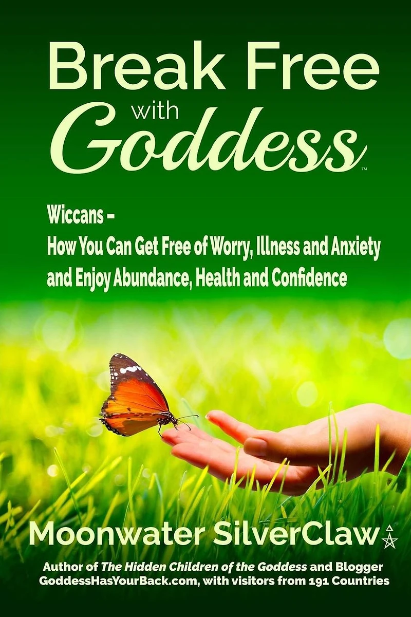 Break Free with Goddess: Wiccans - How You Can Get Free of Worry, Illness and Anxiety and Enjoy Abundance, Health and Confidence