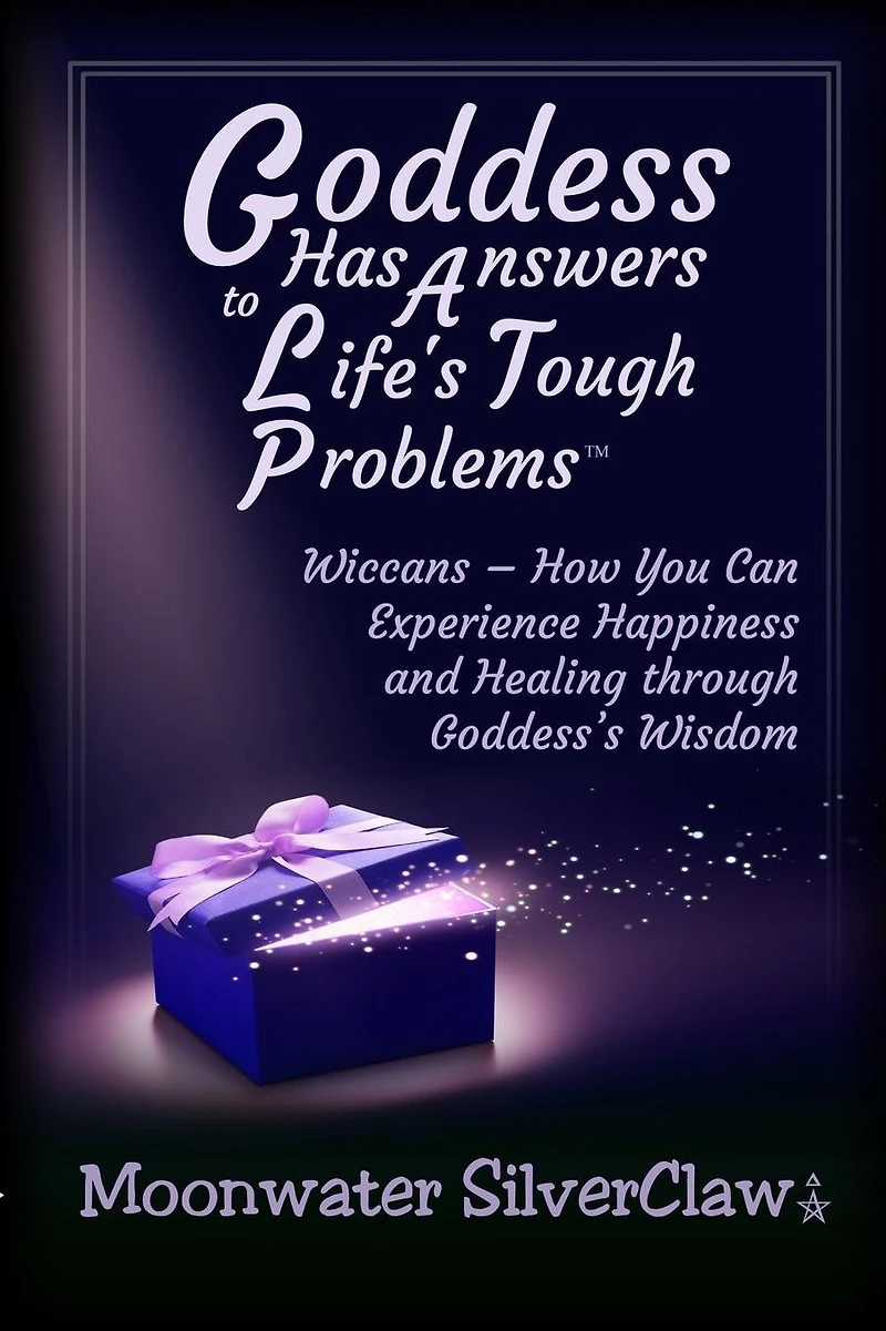 Goddess Has Answers to Life's Tough Problems: Wiccans - How You Can Experience Happiness and Healing through Goddess's Wisdom