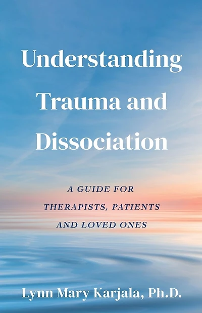 Understanding Trauma and Dissociation: A Guide for Therapists, Patients and Loved Ones