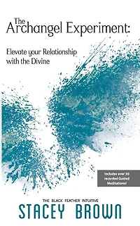The Archangel Experiment: Elevate your Relationship with the Divine