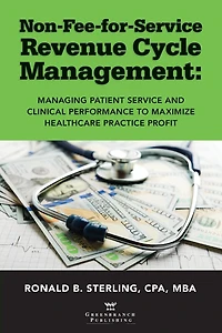 Non-Fee-for-Service Revenue Cycle Management: Managing Patient Service and Clinical Performance to Maximize Healthcare Practice Profit