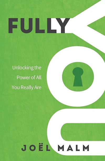 Fully You: Unlocking the Power of All You Really Are