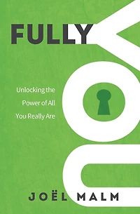 Fully You: Unlocking the Power of All You Really Are