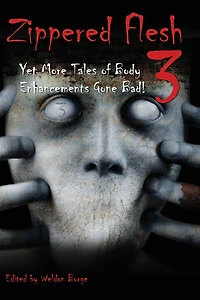 Zippered Flesh 3: Yet More Tales of Body Enhancements Gone Bad!