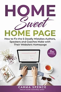 Home Sweet Page: How to Fix the 5 Deadly Mistakes Authors, Speakers, and Coaches Makes with Their Website's Homepage
