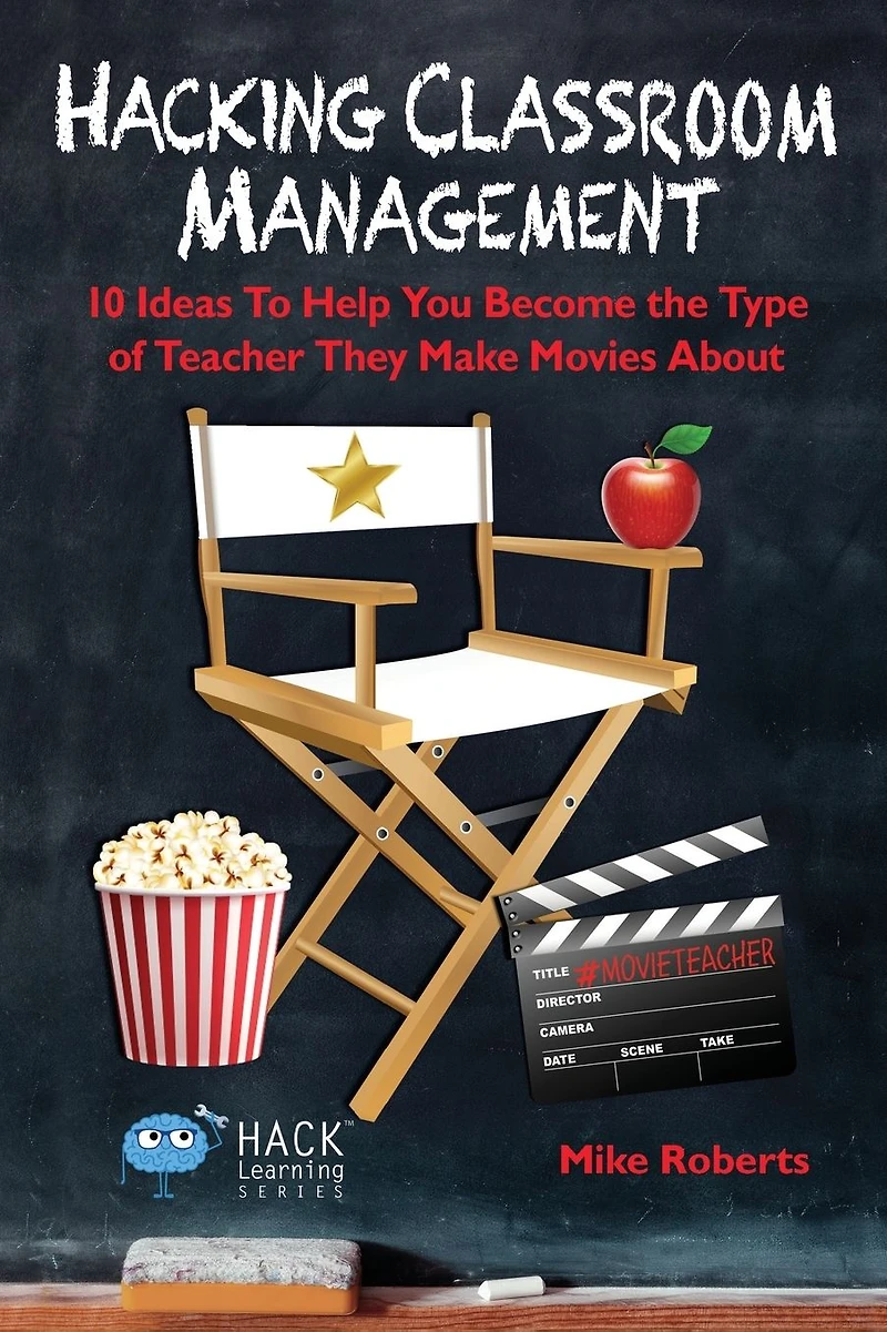 Hacking Classroom Management: 10 Ideas To Help You Become the Type of Teacher They Make Movies About