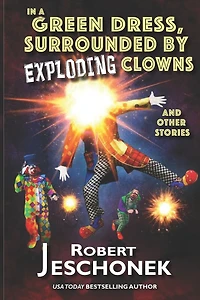 A Green Dress, Surrounded by Exploding Clowns and Other Stories