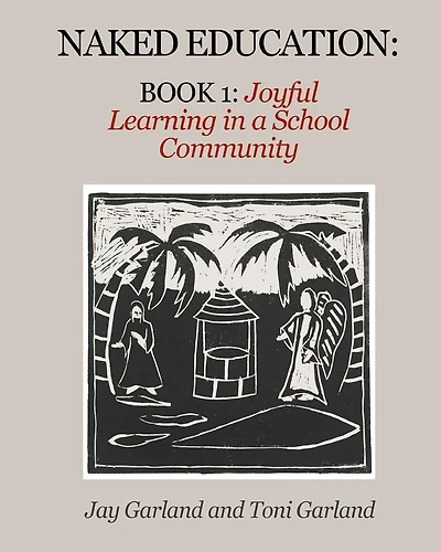 Naked Education: Book 1: Joyful Learning in a School Community