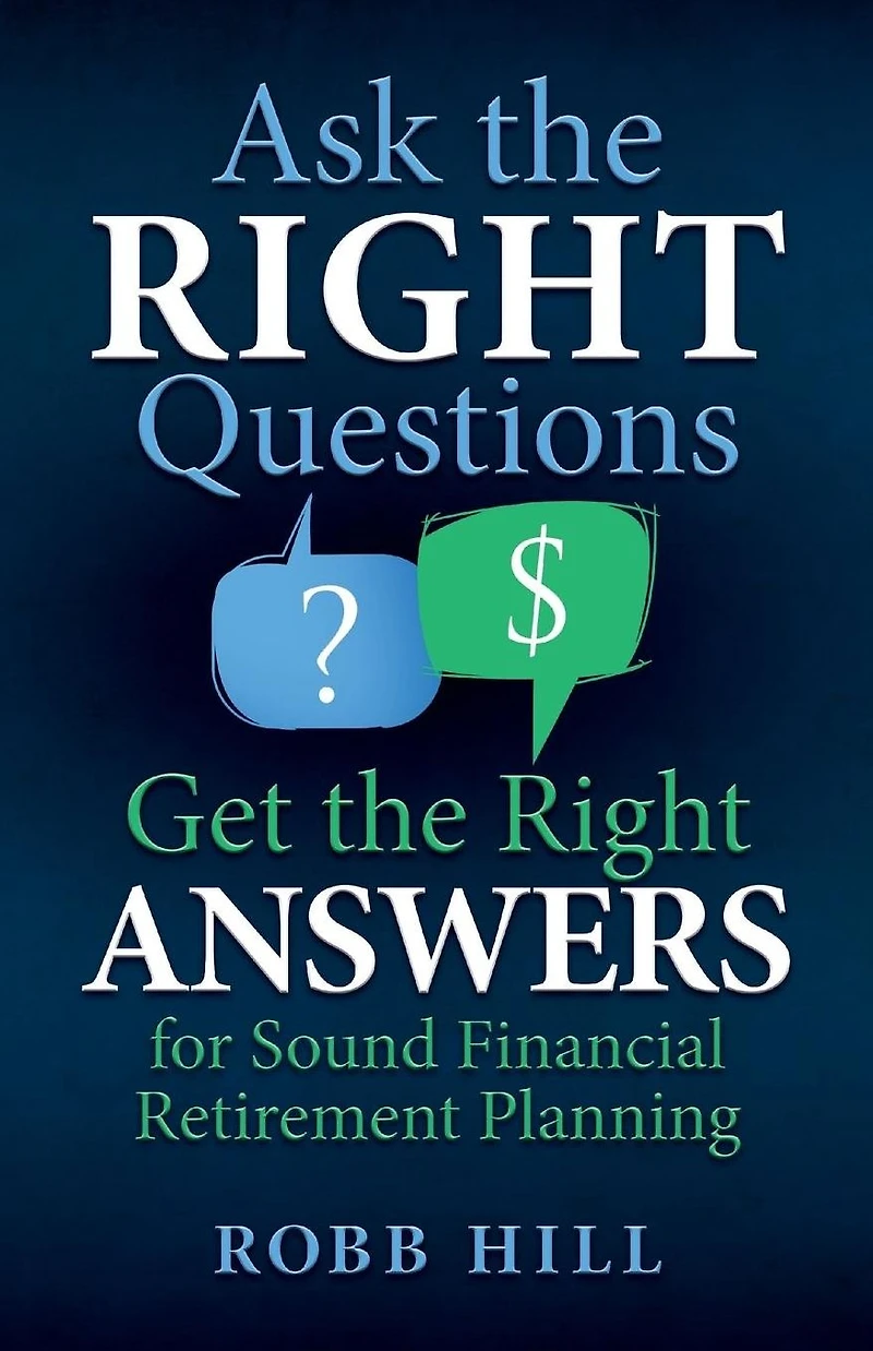 Ask the Right Questions Get ANSWERS: For Sound Financial Retirement Planning
