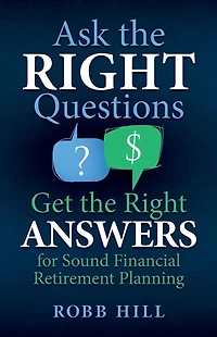 Ask the Right Questions Get ANSWERS: For Sound Financial Retirement Planning