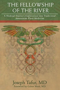 The Fellowship of the River: A Medical Doctor's Exploration into Traditional Amazonian Plant Medicine