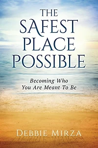 The Safest Place Possible: A Guide to Healing and Transformation