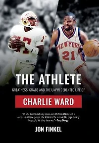 the Athlete: Greatness, Grace and Unprecedented Life of Charlie Ward
