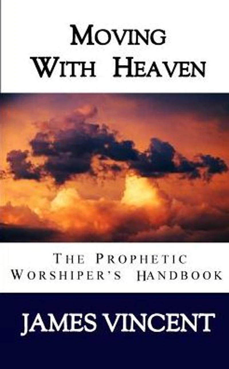 Moving With Heaven: The Prophetic Worshiper's Handbook