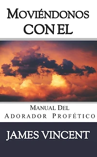 Moviï¿½ndonos con El Cielo: Manual del Adorador Profï¿½tico