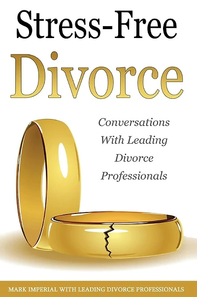 Stress-Free Divorce Volume 01: Leading Divorce Professionals Speak