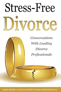 Stress-Free Divorce Volume 01: Leading Divorce Professionals Speak