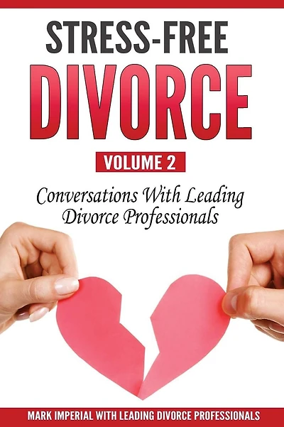 Stress-Free Divorce Volume 02: Conversations With Leading Divorce Professionals