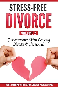 Stress-Free Divorce Volume 02: Conversations With Leading Divorce Professionals