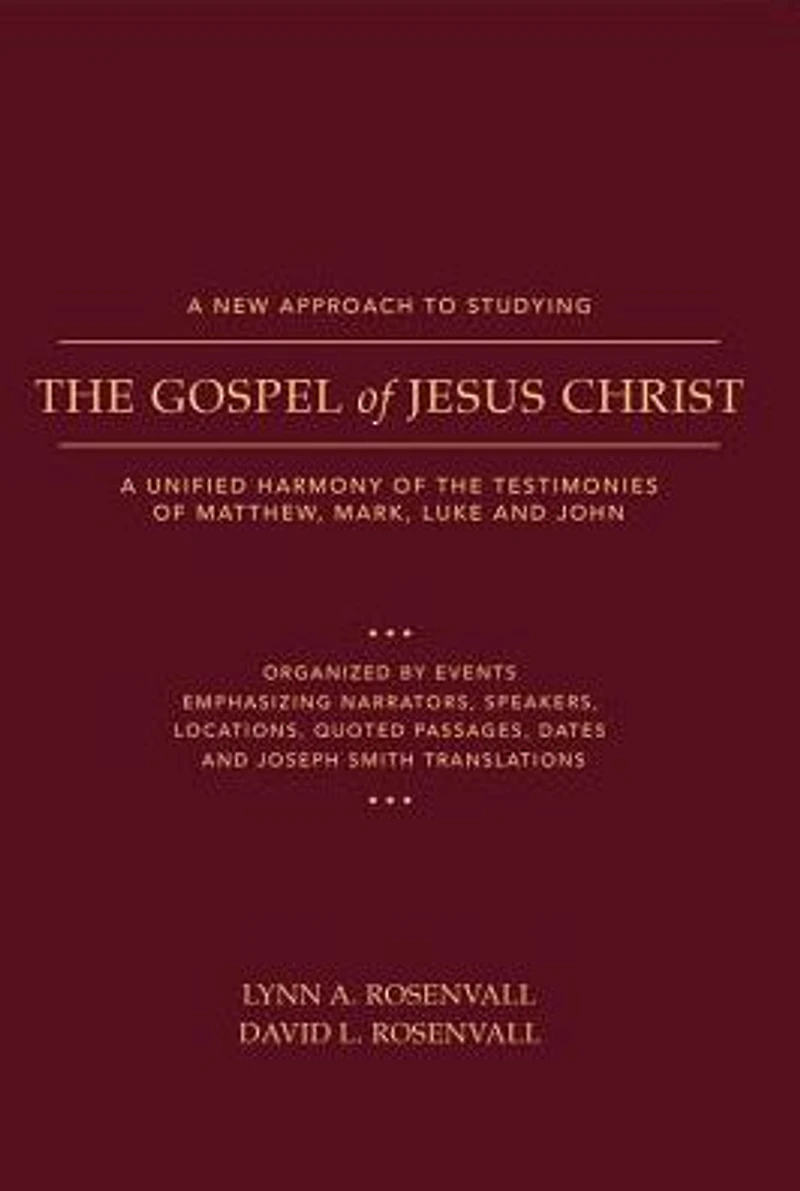 A New Approach to Studying the Gospel of Jesus Christ: A Unified Harmony of the Testimonies of Matthew, Mark, Luke, and John