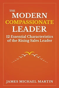The Modern Compassionate Leader: 12 Essential Characteristics of the Rising Sales Leader