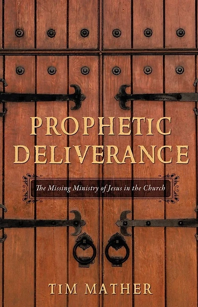 Prophetic Deliverance: The Missing Ministry of Jesus in the Church