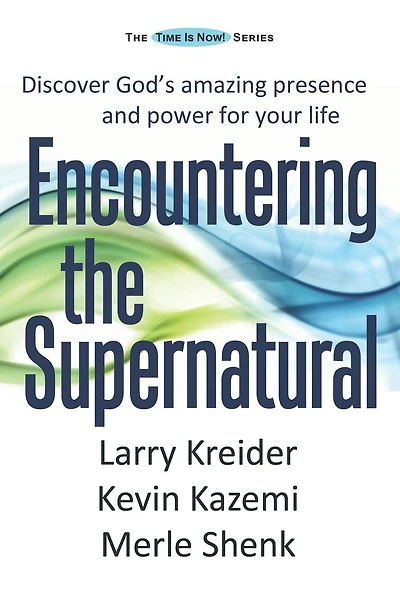 Encountering the Supernatural: Discover God's amazing presence and power for your life
