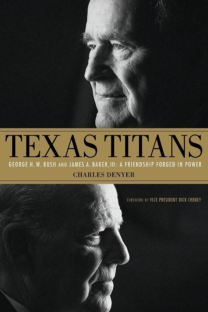 Texas Titans: George H.W. Bush and James A. Baker, III: A Friendship Forged Power