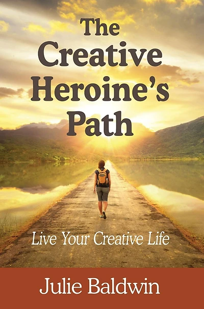 The Creative Heroine's Path: Live Your Creative Life