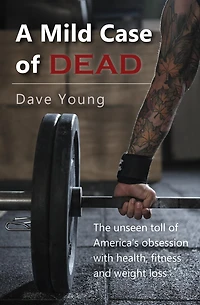 A Mild Case of Dead: The unseen toll America's obsession with health, fitness, and weight loss