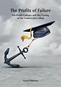 the Profits of Failure: For-Profit Colleges and Closing Conservative Mind