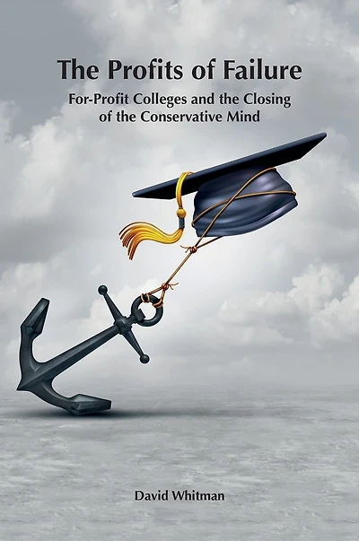 the Profits of Failure: For-Profit Colleges and Closing Conservative Mind