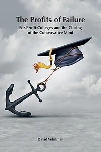 the Profits of Failure: For-Profit Colleges and Closing Conservative Mind