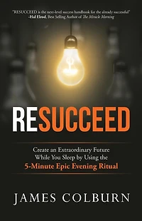 Resucceed: Create an Extraordinary Future While You Sleep by Using the 5-Minute Epic Evening Ritual