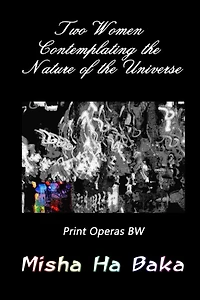 Two Women Contemplating the Nature of the Universe Print Operas: Bw