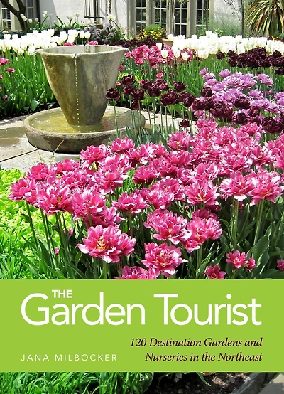 The Garden Tourist: 120 Destination Gardens and Nurseries in the Northeast