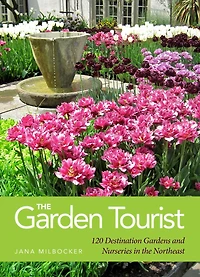 The Garden Tourist: 120 Destination Gardens and Nurseries in the Northeast