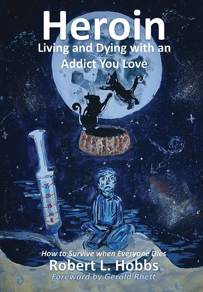 Heroin-Living and Dying with an Addict You Love: How to Survive when Everyone Dies