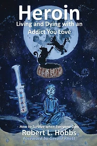 Heroin-Living and Dying with an Addict You Love: How to Survive when Everyone Dies
