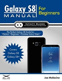 Galaxy S8 Manual for Beginners: The Perfect Galaxy S8 Guide for Seniors, Beginners, & First-time Galaxy S8 Users