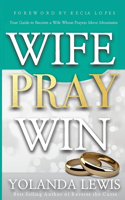 Wife. Pray. Win.: Your Guide to Become a Wife Whose Prayers Move Mountains