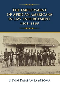 The Employment of African Americans Law Enforcement, 1803-1865: none