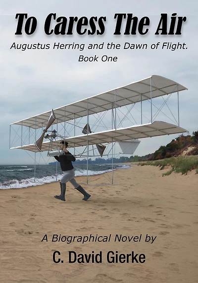 To Caress the Air: Augustus Herring and Dawn of Flight. Book One.