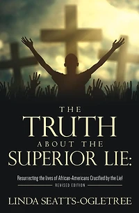 The Truth about the Superior Lie: : Resurrecting the lives of African-Americans Crucified by the Lie! Revised Edition