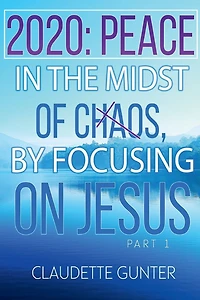 2020: PEACE the Midst of Chaos, By Focusing on JESUS.