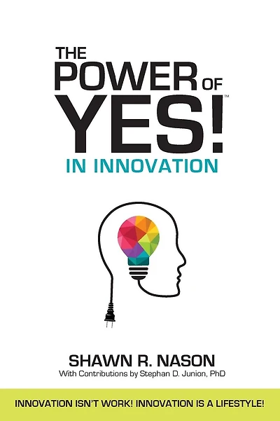 The Power of YES! in Innovation: Innovation Isn't Work! Innovation is a Lifestyle!