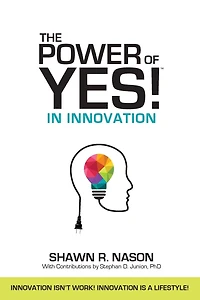 The Power of YES! in Innovation: Innovation Isn't Work! Innovation is a Lifestyle!