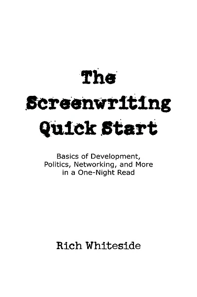The Screenwriting Quick Start: Basics of Development, Politics, Networking, and More in a One-Night Read