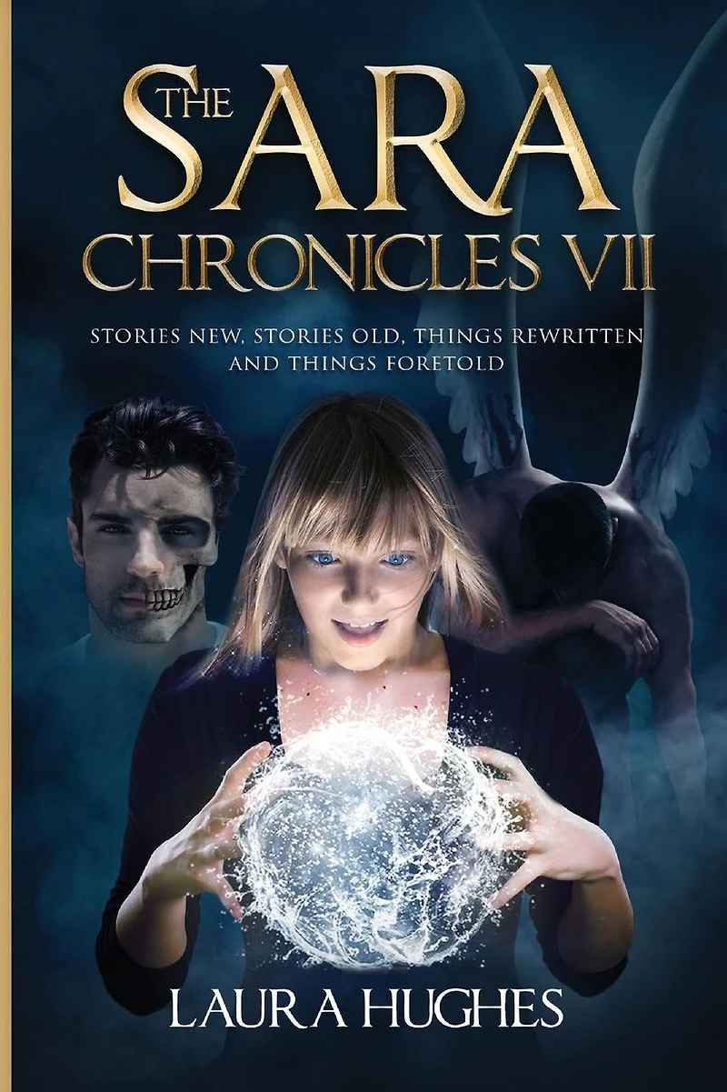 The Sara Chronicles: Book 7 Stories New, Stories Old, Things Rewritten and Things Foretold