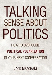 Talking Sense about Politics: How to Overcome Political Polarization Your Next Conversation